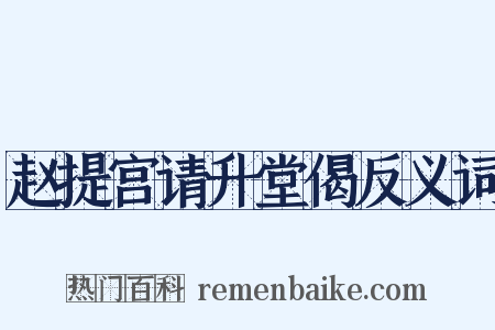 赵提宫请升堂偈反义词是什么意思的图片